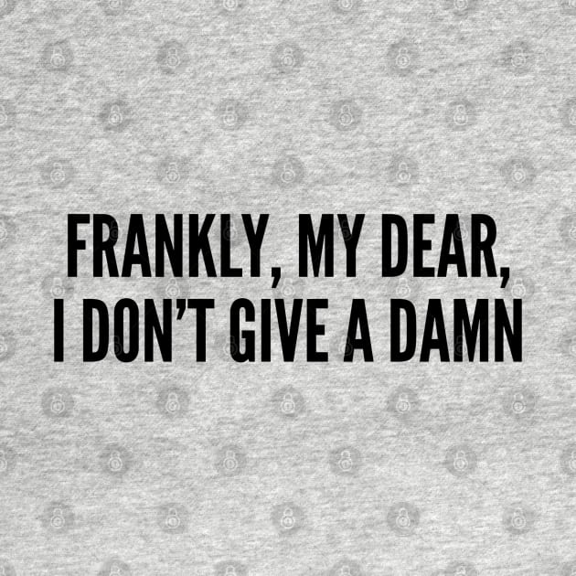 Frankly My Dear I Don't Give A Damn - Awesome Movie Quote Funny Statement Humor Slogan Saying Text by sillyslogans